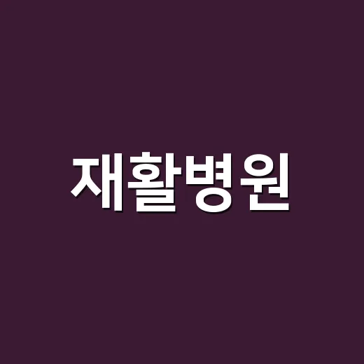 재활병원, 어떻게 선택할까? - 요약