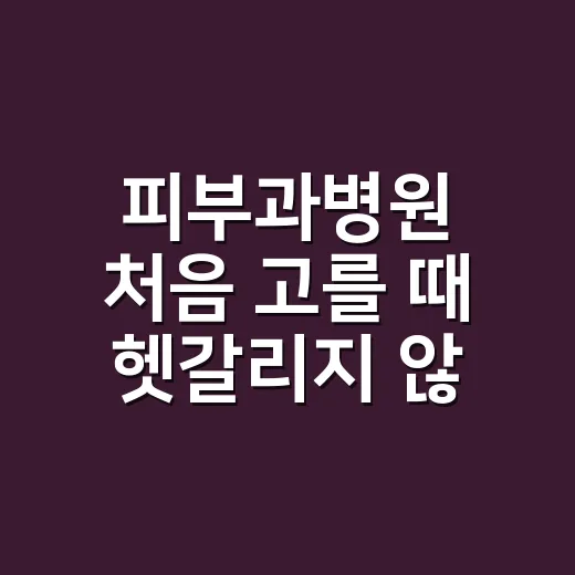 피부과병원 처음 고를 때 헷갈리지 않는 방법 - 요약