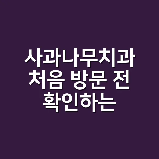 사과나무치과 처음 방문 전 확인하는 방법 - 요약