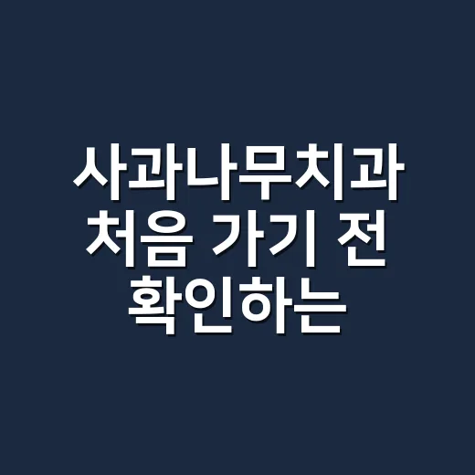 사과나무치과 처음 가기 전 확인하는 방법 - 요약