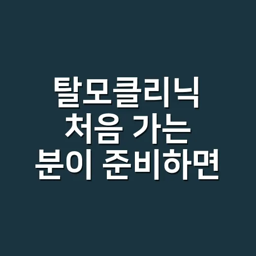 탈모클리닉 처음 가는 분이 준비하면 좋은 것들 - 요약