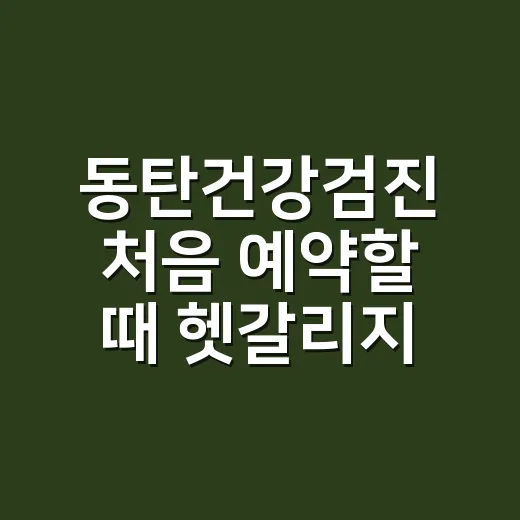 동탄건강검진 처음 예약할 때 헷갈리지 않는 방법 - 요약