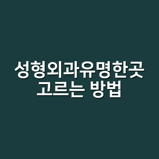 성형외과유명한곳 고르는 방법, 후기보다 먼저 볼 기준 - 요약