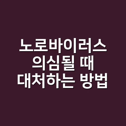 노로바이러스 의심될 때 대처하는 방법, 탈수와 전염을 줄이는 순서 - 요약