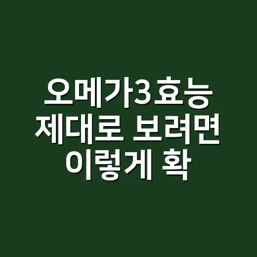 오메가3효능 제대로 보려면 이렇게 확인하세요 - 요약
