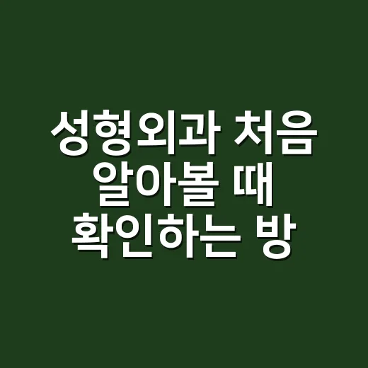 성형외과 처음 알아볼 때 확인하는 방법 - 요약