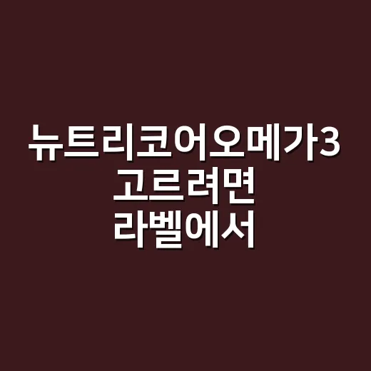 뉴트리코어오메가3 고르려면 라벨에서 먼저 확인할 것들 - 요약