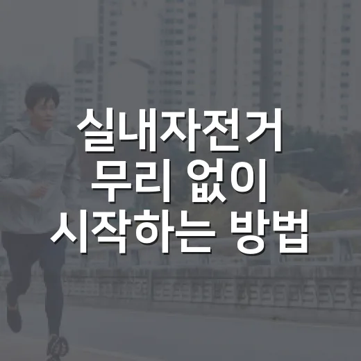 실내자전거 무리 없이 시작하는 방법 - 요약