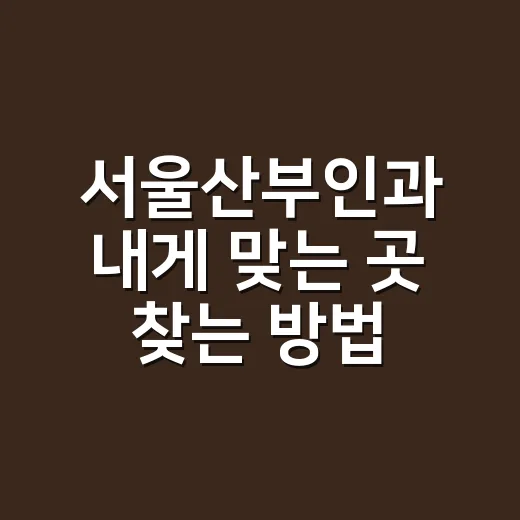 서울산부인과 내게 맞는 곳 찾는 방법 - 요약
