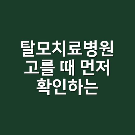 탈모치료병원 고를 때 먼저 확인하는 방법 - 요약