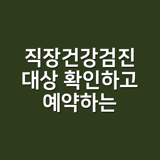 직장건강검진 대상 확인하고 예약하는 방법 - 요약