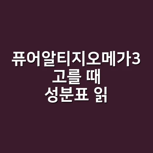 퓨어알티지오메가3 고를 때 성분표 읽는 방법 - 요약