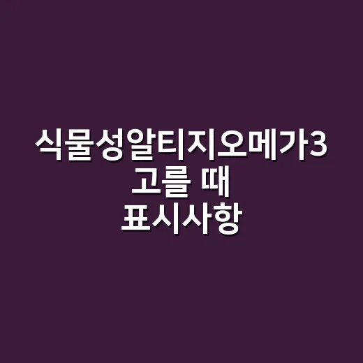 식물성알티지오메가3 고를 때 표시사항 읽는 방법 - 요약