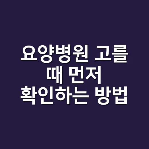 요양병원 고를 때 먼저 확인하는 방법 - 요약