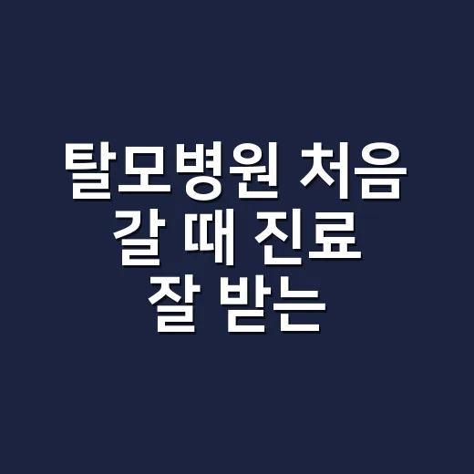 탈모병원 처음 갈 때 진료 잘 받는 방법 - 요약