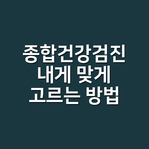 종합건강검진 내게 맞게 고르는 방법 - 요약
