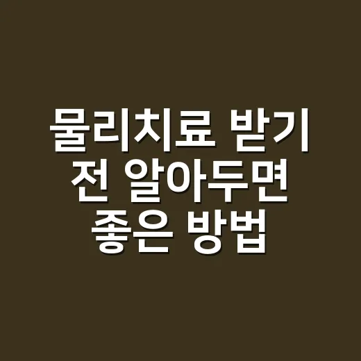 물리치료 받기 전 알아두면 좋은 방법 - 요약