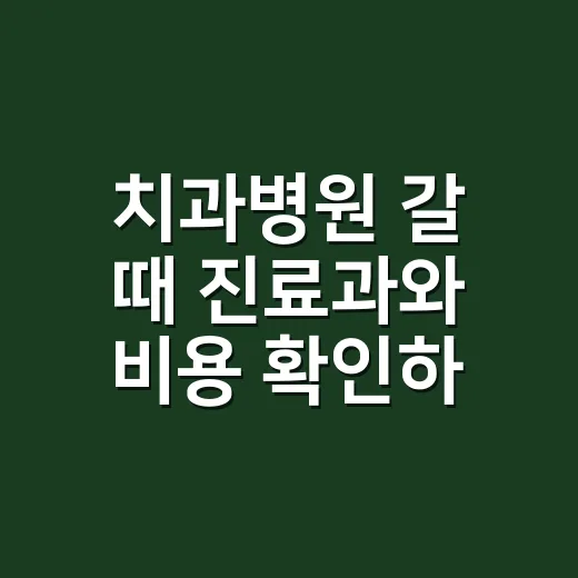 치과병원 갈 때 진료과와 비용 확인하는 방법 - 요약