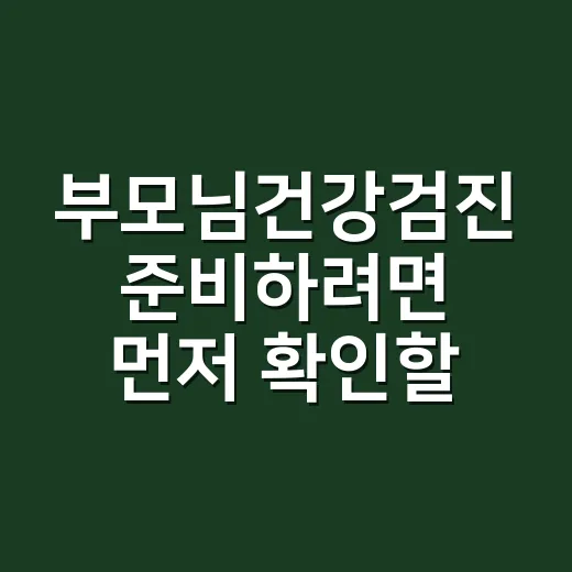 부모님건강검진 준비하려면 먼저 확인할 것들 - 요약
