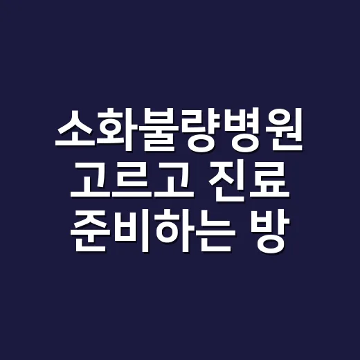 소화불량병원 고르고 진료 준비하는 방법 - 요약
