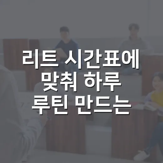 리트 시간표에 맞춰 하루 루틴 만드는 방법 - 요약