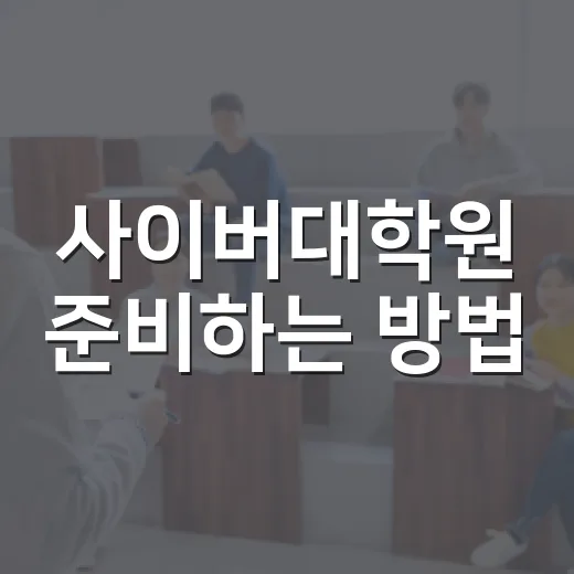 사이버대학원 준비하는 방법, 직장인도 무리 없이 시작하려면 이렇게 - 요약