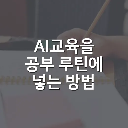 AI교육을 공부 루틴에 넣는 방법: 자격증·입시 준비생을 위한 현실 가이드 - 요약
