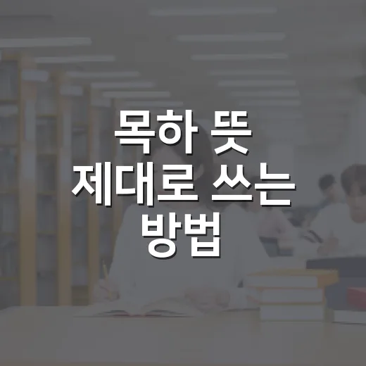 목하 뜻 제대로 쓰는 방법, 시험 지문에서 헷갈리지 않게 익히기 - 요약