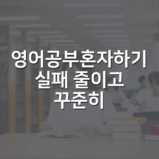 영어공부혼자하기 실패 줄이고 꾸준히 하는 방법 - 요약