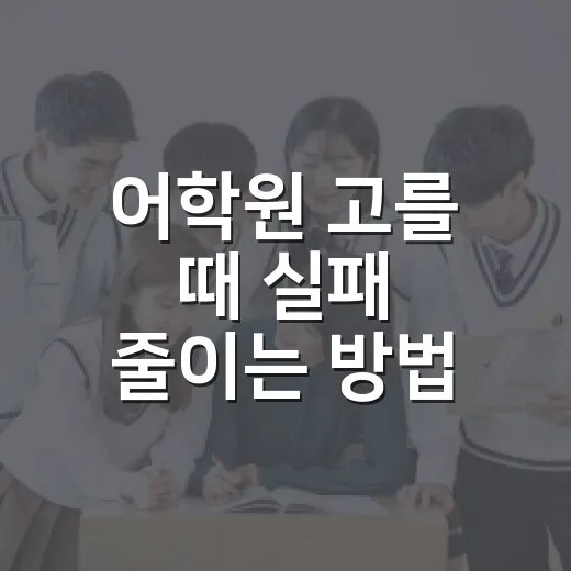 어학원 고를 때 실패 줄이는 방법, 초보자는 이렇게 비교하세요 - 요약