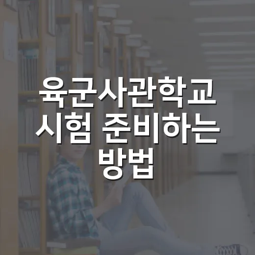 육군사관학교 시험 준비하는 방법: 1차 필기부터 면접·체력까지 현실 플랜 - 요약