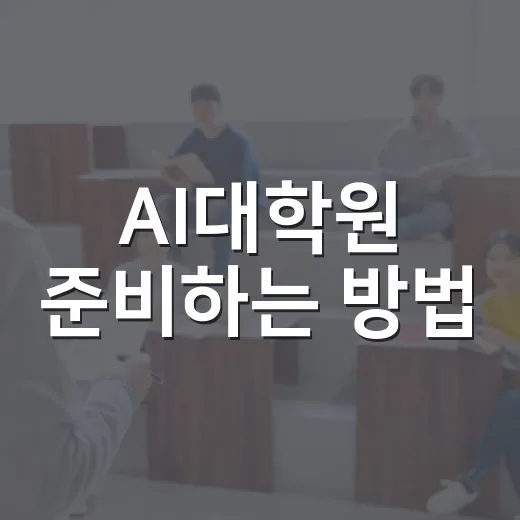 AI대학원 준비하는 방법, 초보자가 6개월 안에 방향 잡으려면 이렇게 - 요약