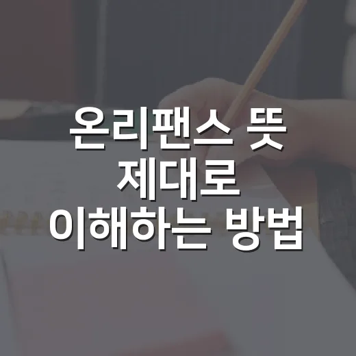 온리팬스 뜻 제대로 이해하는 방법: 검색 전에 알아둘 현실적인 기준 - 요약