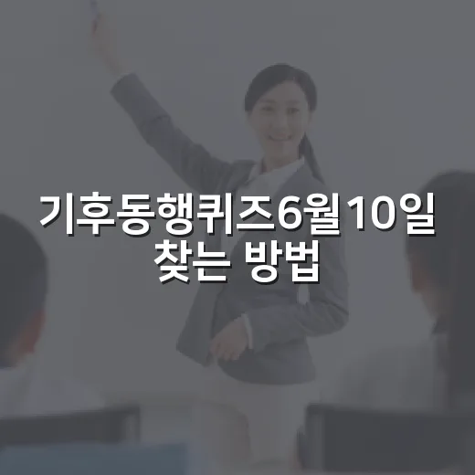 기후동행퀴즈6월10일 찾는 방법, 헷갈릴 때 이렇게 확인하세요 - 요약