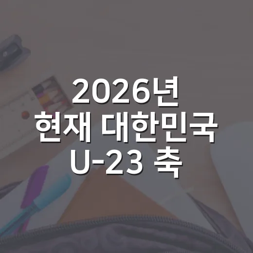 2026년 현재 대한민국 U-23 축구대표팀 감독 확인하는 방법 - 요약