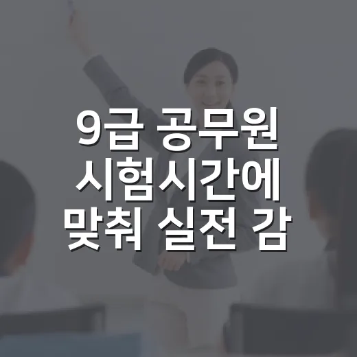 9급 공무원 시험시간에 맞춰 실전 감각 만드는 방법 - 요약