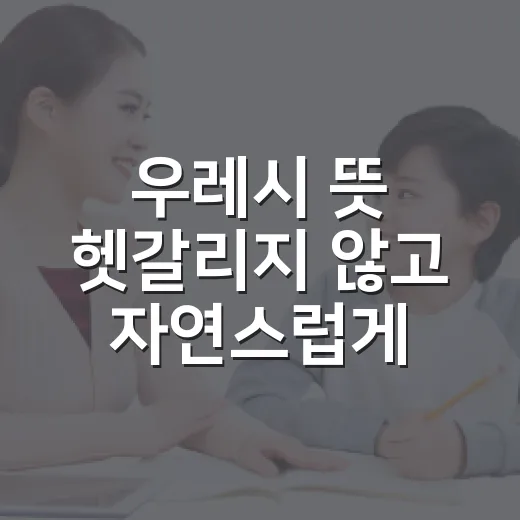 우레시 뜻 헷갈리지 않고 자연스럽게 쓰는 방법 - 요약