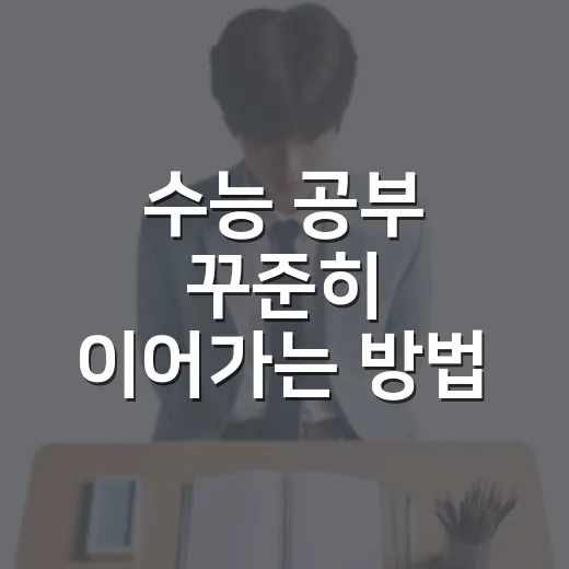 수능 공부 꾸준히 이어가는 방법, 막판에 무너지지 않으려면 이렇게 - 요약
