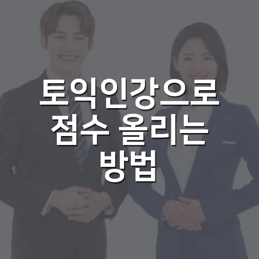 토익인강으로 점수 올리는 방법, 초보자는 이렇게 시작하세요 - 요약