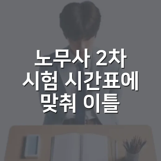 노무사 2차 시험 시간표에 맞춰 이틀 루틴 짜는 방법 - 요약