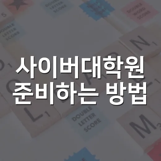 사이버대학원 준비하는 방법, 직장인이 실패하지 않으려면 이렇게 시작하세요 - 요약