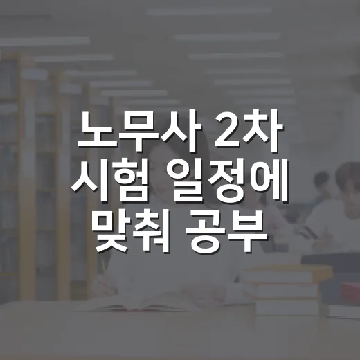 노무사 2차 시험 일정에 맞춰 공부 계획 세우는 방법 - 요약