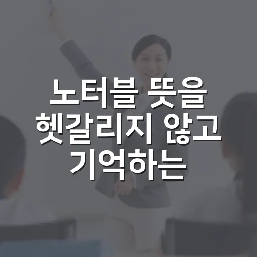 노터블 뜻을 헷갈리지 않고 기억하는 방법 - 요약