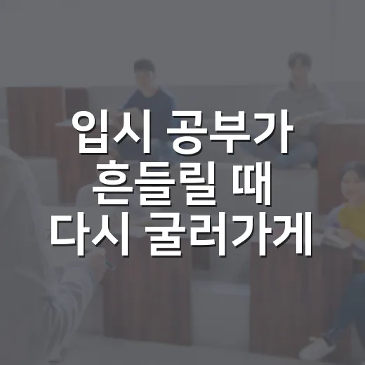 입시 공부가 흔들릴 때 다시 굴러가게 만드는 방법 - 요약
