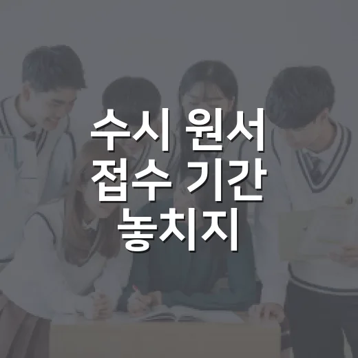 수시 원서 접수 기간 놓치지 않으려면 이렇게 준비하세요 - 요약