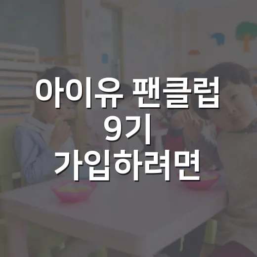 아이유 팬클럽 9기 가입하려면 이렇게 준비하면 됩니다 - 요약