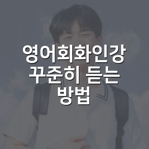영어회화인강 꾸준히 듣는 방법, 초보자도 8주 버티는 공부 시스템 - 요약