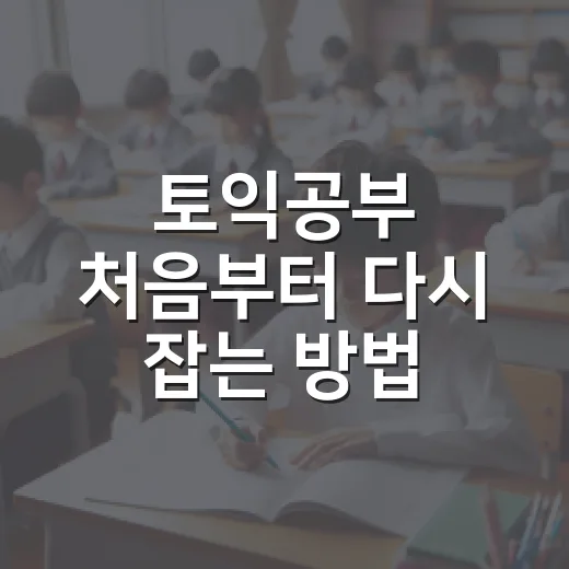토익공부 처음부터 다시 잡는 방법: 점수대별로 덜 흔들리는 루틴 만들기 - 요약