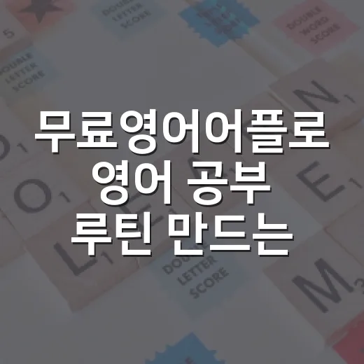 무료영어어플로 영어 공부 루틴 만드는 방법 - 요약
