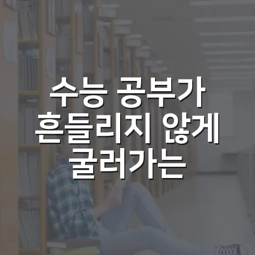 수능 공부가 흔들리지 않게 굴러가는 방법 - 요약